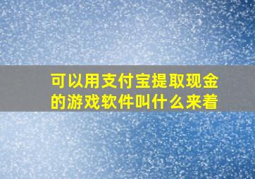 可以用支付宝提取现金的游戏软件叫什么来着