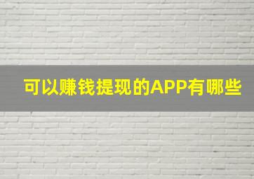 可以赚钱提现的APP有哪些