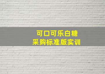 可口可乐白糖采购标准版实训