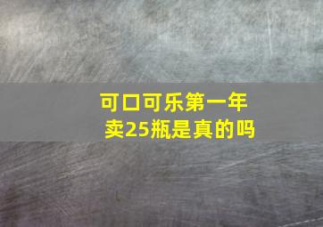 可口可乐第一年卖25瓶是真的吗