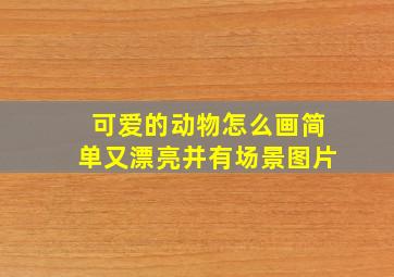 可爱的动物怎么画简单又漂亮并有场景图片