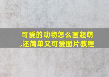 可爱的动物怎么画超萌,还简单又可爱图片教程