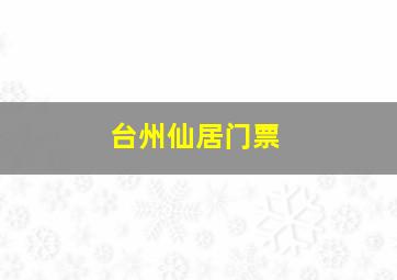 台州仙居门票