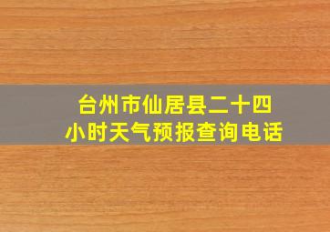 台州市仙居县二十四小时天气预报查询电话