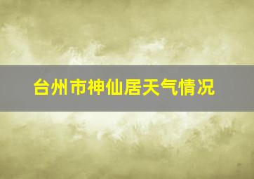 台州市神仙居天气情况