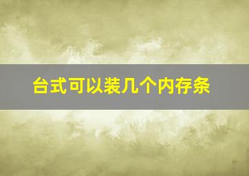 台式可以装几个内存条