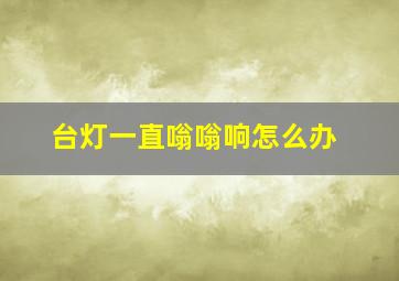 台灯一直嗡嗡响怎么办