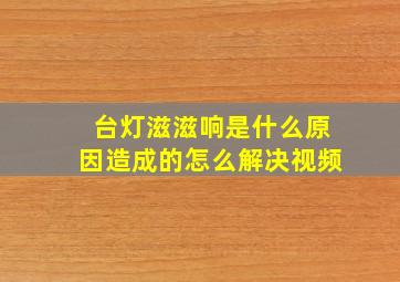 台灯滋滋响是什么原因造成的怎么解决视频