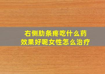 右侧肋条疼吃什么药效果好呢女性怎么治疗