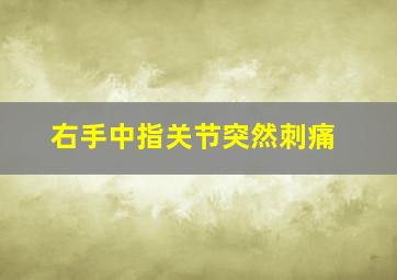 右手中指关节突然刺痛