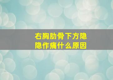 右胸肋骨下方隐隐作痛什么原因