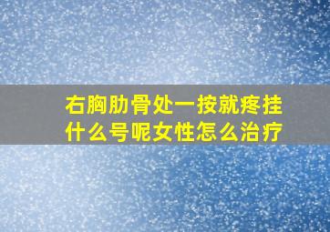 右胸肋骨处一按就疼挂什么号呢女性怎么治疗