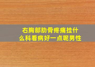 右胸部肋骨疼痛挂什么科看病好一点呢男性