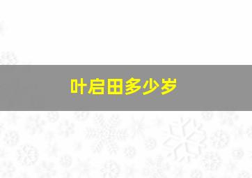 叶启田多少岁