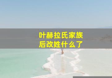 叶赫拉氏家族后改姓什么了