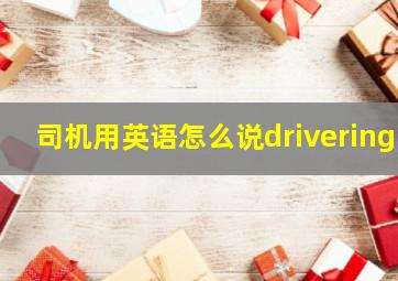 司机用英语怎么说drivering