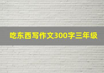 吃东西写作文300字三年级