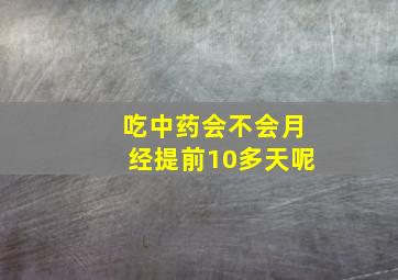 吃中药会不会月经提前10多天呢