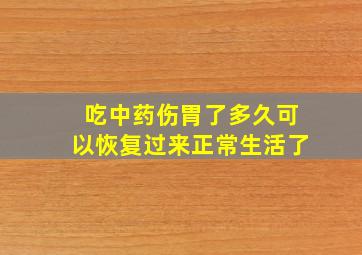 吃中药伤胃了多久可以恢复过来正常生活了