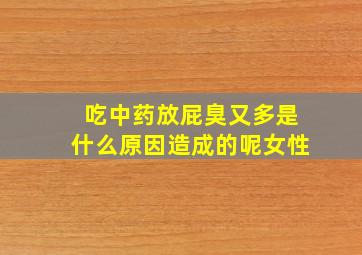 吃中药放屁臭又多是什么原因造成的呢女性