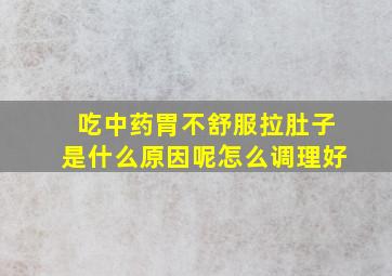 吃中药胃不舒服拉肚子是什么原因呢怎么调理好