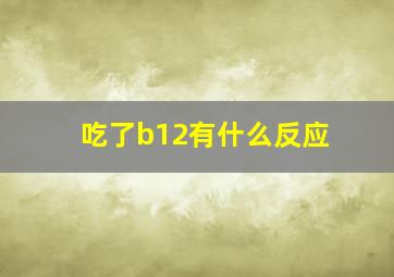 吃了b12有什么反应