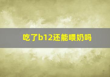 吃了b12还能喂奶吗