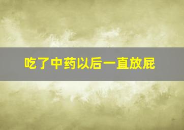 吃了中药以后一直放屁