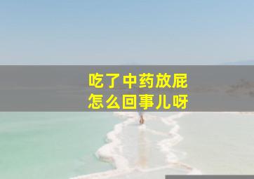 吃了中药放屁怎么回事儿呀