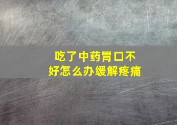 吃了中药胃口不好怎么办缓解疼痛