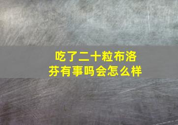 吃了二十粒布洛芬有事吗会怎么样