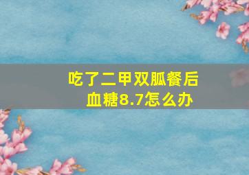 吃了二甲双胍餐后血糖8.7怎么办