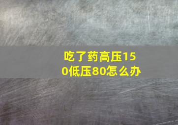 吃了药高压150低压80怎么办