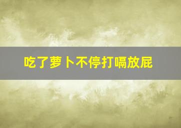 吃了萝卜不停打嗝放屁