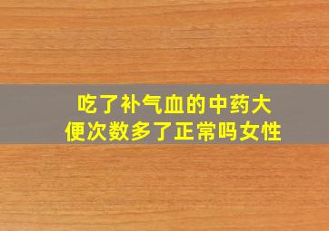 吃了补气血的中药大便次数多了正常吗女性