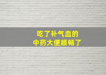 吃了补气血的中药大便顺畅了