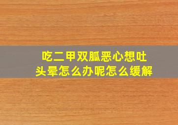 吃二甲双胍恶心想吐头晕怎么办呢怎么缓解