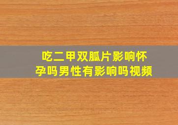 吃二甲双胍片影响怀孕吗男性有影响吗视频