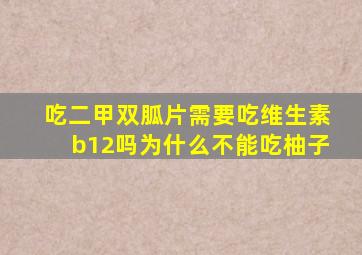 吃二甲双胍片需要吃维生素b12吗为什么不能吃柚子