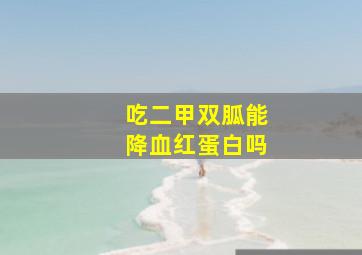 吃二甲双胍能降血红蛋白吗