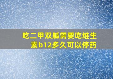 吃二甲双胍需要吃维生素b12多久可以停药