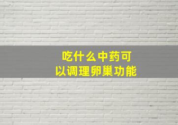 吃什么中药可以调理卵巢功能