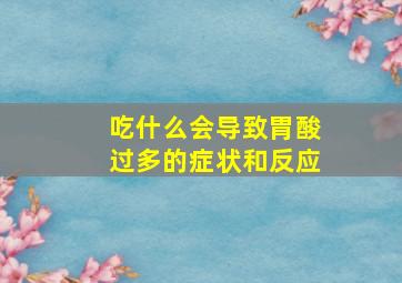 吃什么会导致胃酸过多的症状和反应