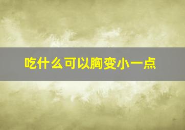 吃什么可以胸变小一点