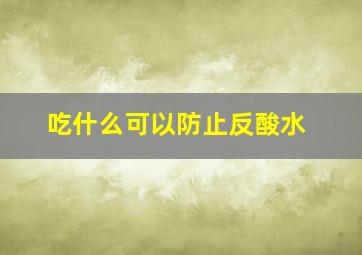 吃什么可以防止反酸水