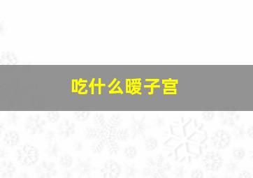 吃什么暧子宫