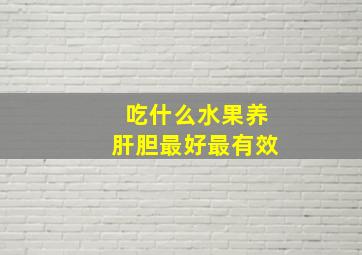 吃什么水果养肝胆最好最有效