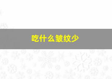 吃什么皱纹少