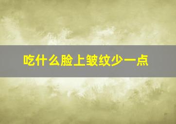 吃什么脸上皱纹少一点