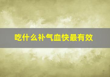 吃什么补气血快最有效